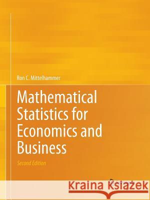 Mathematical Statistics for Economics and Business Ron C. Mittelhammer 9781489989505 Springer