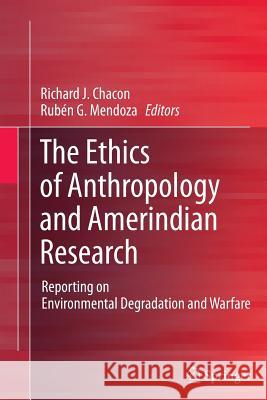 The Ethics of Anthropology and Amerindian Research: Reporting on Environmental Degradation and Warfare Chacon, Richard J. 9781489989628