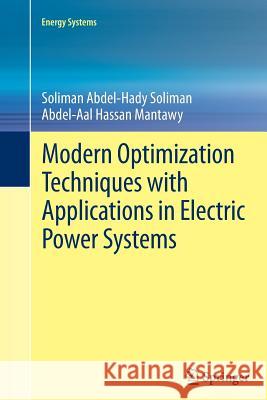 Modern Optimization Techniques with Applications in Electric Power Systems Soliman Abdel Soliman Abdel-Aal Hassan Mantawy 9781489989796 Springer