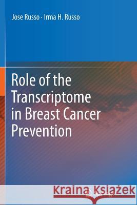 Role of the Transcriptome in Breast Cancer Prevention Jose Russo Irma H. Russo 9781489989932 Springer
