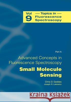 Advanced Concepts in Fluorescence Sensing: Part A: Small Molecule Sensing Geddes, Chris D. 9781489990037 Springer