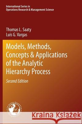 Models, Methods, Concepts & Applications of the Analytic Hierarchy Process Thomas L. Saaty Luis G. Vargas 9781489990099 Springer