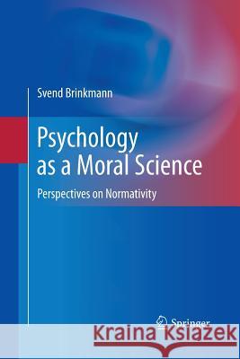Psychology as a Moral Science: Perspectives on Normativity Brinkmann, Svend 9781489990143
