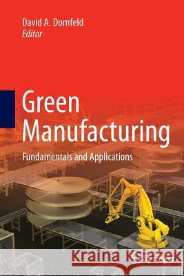 Green Manufacturing: Fundamentals and Applications Dornfeld, David A. 9781489990150