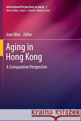 Aging in Hong Kong: A Comparative Perspective Woo, Jean 9781489990174 Springer