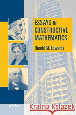 Essays in Constructive Mathematics Harold M. Edwards 9781489990181 Springer-Verlag New York Inc.