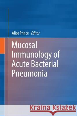 Mucosal Immunology of Acute Bacterial Pneumonia Alice Prince 9781489990358 Springer