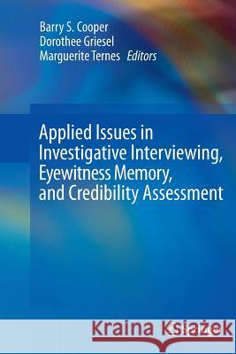 Applied Issues in Investigative Interviewing, Eyewitness Memory, and Credibility Assessment Barry S. Cooper Dorothee Griesel Marguerite Ternes 9781489990495