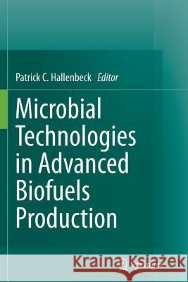 Microbial Technologies in Advanced Biofuels Production Patrick C. Hallenbeck 9781489990518 Springer