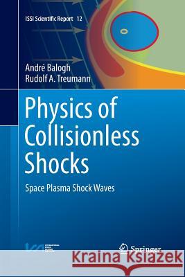 Physics of Collisionless Shocks: Space Plasma Shock Waves Balogh, André 9781489990648 Springer