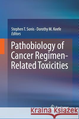 Pathobiology of Cancer Regimen-Related Toxicities Dorothy M Keefe Stephen T Sonis  9781489990709