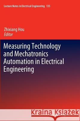 Measuring Technology and Mechatronics Automation in Electrical Engineering Zhixiang Hou 9781489990761 Springer