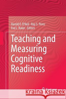 Teaching and Measuring Cognitive Readiness Harold F. O'Neil Ray S. Perez Eva L. Baker 9781489990808 Springer