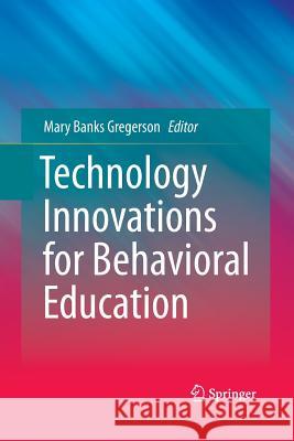 Technology Innovations for Behavioral Education Mary Banks Gregerson 9781489990846 Springer