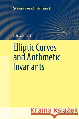 Elliptic Curves and Arithmetic Invariants Haruzo Hida 9781489990921 Springer