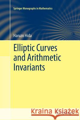 Elliptic Curves and Arithmetic Invariants Haruzo Hida 9781489990921