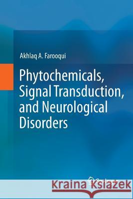 Phytochemicals, Signal Transduction, and Neurological Disorders Akhlaq a. Farooqui 9781489991065 Springer