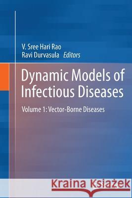 Dynamic Models of Infectious Diseases: Volume 1: Vector-Borne Diseases Rao, Vadrevu Sree Hari 9781489991096 Springer