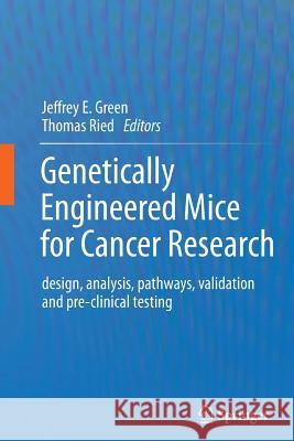 Genetically Engineered Mice for Cancer Research: Design, Analysis, Pathways, Validation and Pre-Clinical Testing Green, Jeffrey E. 9781489991256 Springer