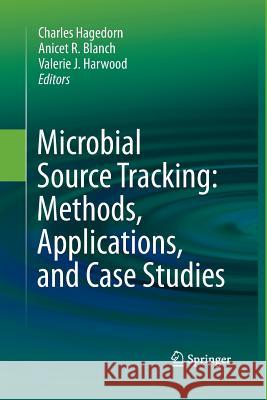 Microbial Source Tracking: Methods, Applications, and Case Studies Charles Hagedorn Anicet R Blanch Valerie J Harwood 9781489991300