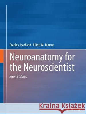 Neuroanatomy for the Neuroscientist Stanley Jacobson Elliott M. Marcus 9781489991348