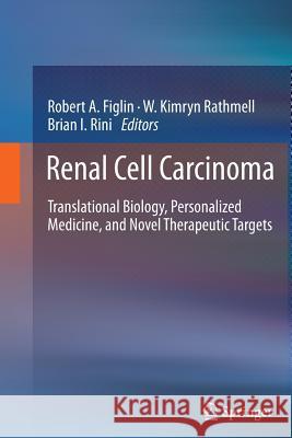 Renal Cell Carcinoma: Translational Biology, Personalized Medicine, and Novel Therapeutic Targets Figlin, Robert A. 9781489991393 Springer