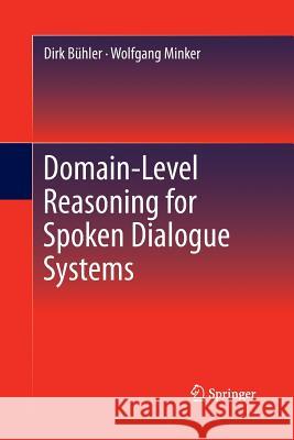 Domain-Level Reasoning for Spoken Dialogue Systems Dirk Buhler Wolfgang Minker 9781489991485 Springer