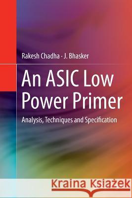 An ASIC Low Power Primer: Analysis, Techniques and Specification Chadha, Rakesh 9781489991508 Springer
