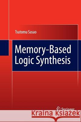 Memory-Based Logic Synthesis Tsutomu Sasao   9781489991539