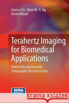 Terahertz Imaging for Biomedical Applications: Pattern Recognition and Tomographic Reconstruction Yin, Xiaoxia 9781489991546