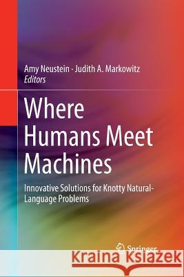 Where Humans Meet Machines: Innovative Solutions for Knotty Natural-Language Problems Neustein, Amy 9781489991829 Springer