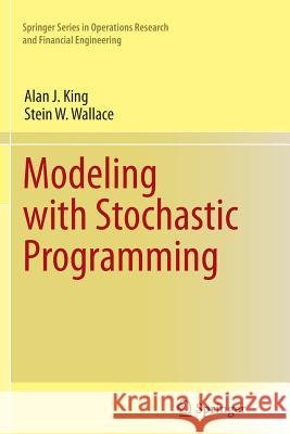 Modeling with Stochastic Programming Alan J. King Stein W. Wallace 9781489992123 Springer