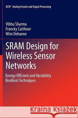 Sram Design for Wireless Sensor Networks: Energy Efficient and Variability Resilient Techniques Sharma, Vibhu 9781489992154 Springer