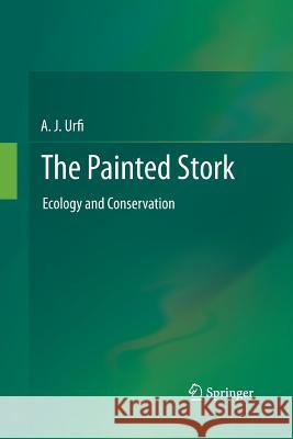 The Painted Stork: Ecology and Conservation Urfi, A. J. 9781489992192 Springer