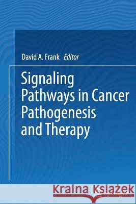 Signaling Pathways in Cancer Pathogenesis and Therapy David A. Frank 9781489992222