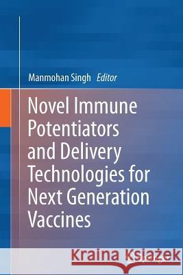 Novel Immune Potentiators and Delivery Technologies for Next Generation Vaccines Manmohan Singh 9781489992284