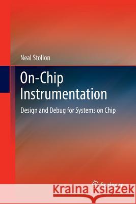 On-Chip Instrumentation: Design and Debug for Systems on Chip Stollon, Neal 9781489992307 Springer