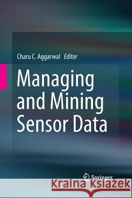 Managing and Mining Sensor Data Charu Aggarwal   9781489992383 Springer