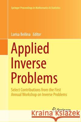 Applied Inverse Problems: Select Contributions from the First Annual Workshop on Inverse Problems Beilina, Larisa 9781489992420 Springer