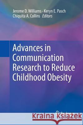 Advances in Communication Research to Reduce Childhood Obesity Jerome D. Williams Keryn E. Pasch Chiquita a. Collins 9781489992475