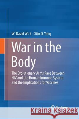 War in the Body: The Evolutionary Arms Race Between HIV and the Human Immune System and the Implications for Vaccines Wick, W. David 9781489992550