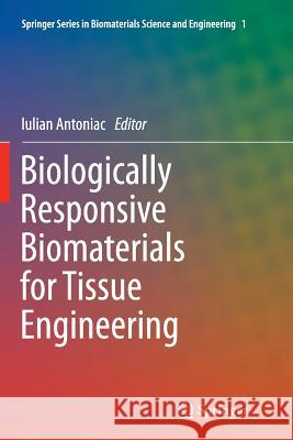 Biologically Responsive Biomaterials for Tissue Engineering Iulian Vasile Antoniac 9781489992567 Springer