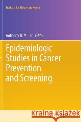 Epidemiologic Studies in Cancer Prevention and Screening Anthony B. Miller 9781489992598 Springer