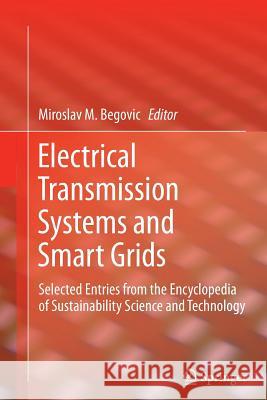 Electrical Transmission Systems and Smart Grids: Selected Entries from the Encyclopedia of Sustainability Science and Technology Begovic, Miroslav M. 9781489992642 Springer