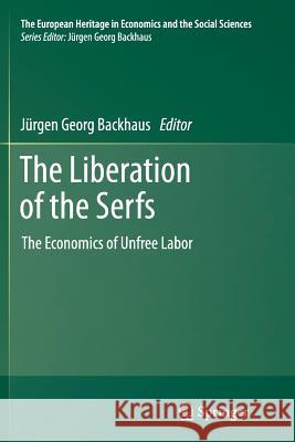 The Liberation of the Serfs: The Economics of Unfree Labor Backhaus, Jürgen 9781489992697 Springer
