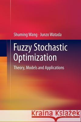 Fuzzy Stochastic Optimization: Theory, Models and Applications Wang, Shuming 9781489992734