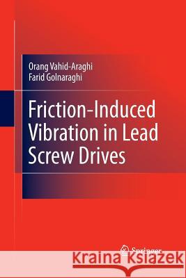 Friction-Induced Vibration in Lead Screw Drives Orang Vahid-Araghi Farid Golnaraghi (Univ. of Waterloo Univ  9781489992765 Springer