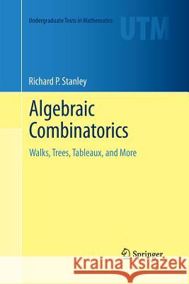 Algebraic Combinatorics: Walks, Trees, Tableaux, and More Stanley, Richard P. 9781489992857
