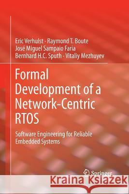 Formal Development of a Network-Centric Rtos: Software Engineering for Reliable Embedded Systems Verhulst, Eric 9781489992888 Springer