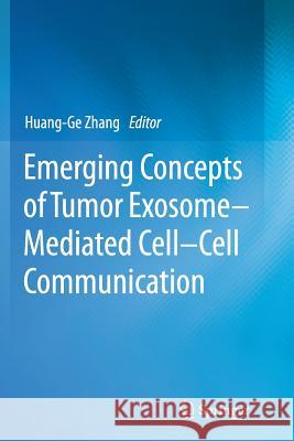 Emerging Concepts of Tumor Exosome-Mediated Cell-Cell Communication Zhang, Huang-Ge 9781489992901